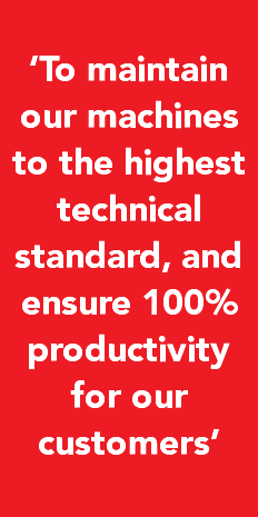  ‘To maintain our machines to the highest technical standard, and ensure 100% productivity for our customers’